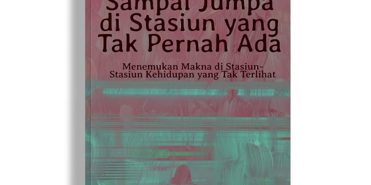 Review Buku Karya Affif Dwi As'ari "Sampai Jumpa di Stasiun yang Tak Pernah Ada"